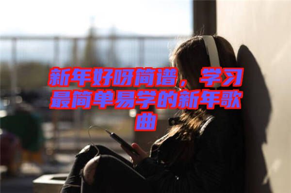 新年好呀簡譜,學習最簡單易學的新年歌曲