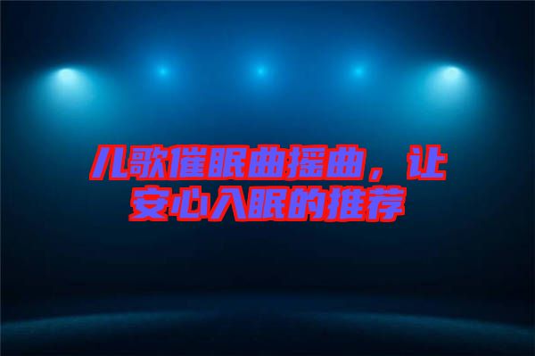 兒歌催眠曲搖曲,讓安心入眠的推薦