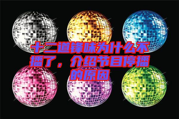十二道鋒味為什么不播了,介紹節(jié)目停播的原因