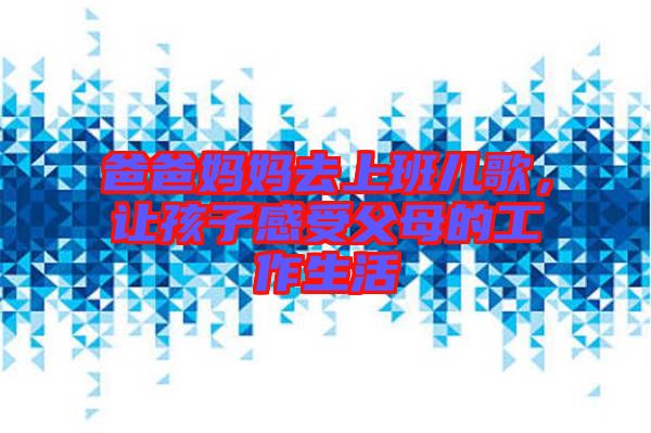爸爸媽媽去上班兒歌,讓孩子感受父母的工作生活
