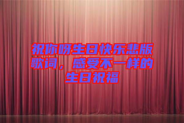 祝你呀生日快樂悲版歌詞,感受不一樣的生日祝福