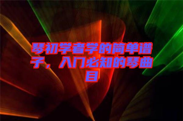 琴初學(xué)者學(xué)的簡(jiǎn)單譜子,入門(mén)必知的琴曲目