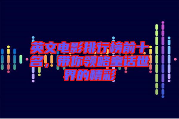 英文電影排行榜前十名,帶你領略童話世界的精彩