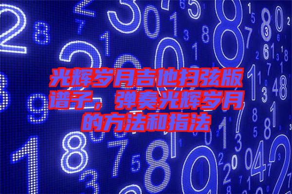 光輝歲月吉他掃弦版譜子，彈奏光輝歲月的方法和指法