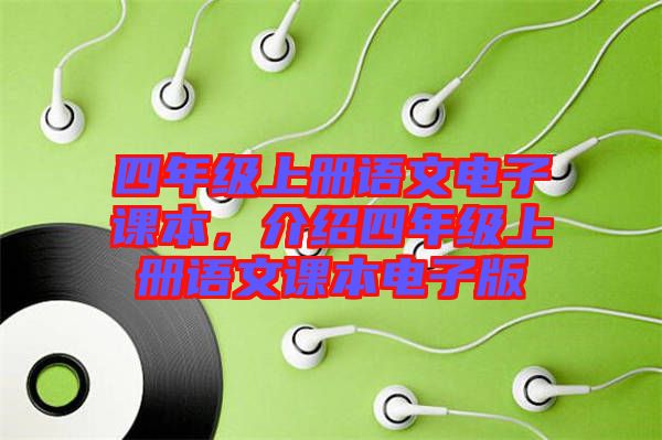 四年級(jí)上冊(cè)語(yǔ)文電子課本,介紹四年級(jí)上冊(cè)語(yǔ)文課本電子版