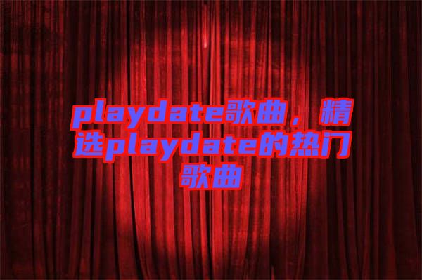 playdate歌曲,精選playdate的熱門歌曲