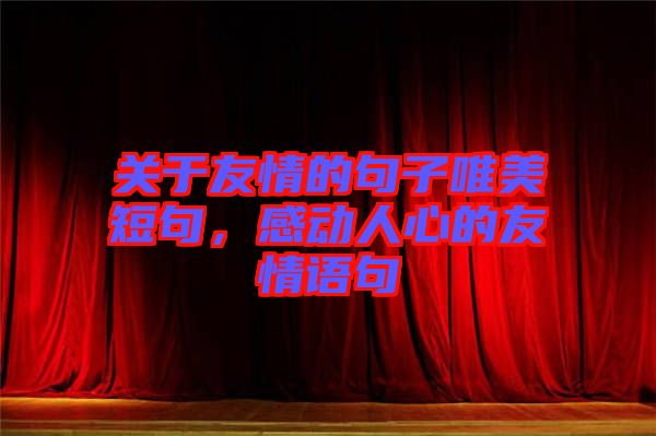 關于友情的句子唯美短句,感動人心的友情語句