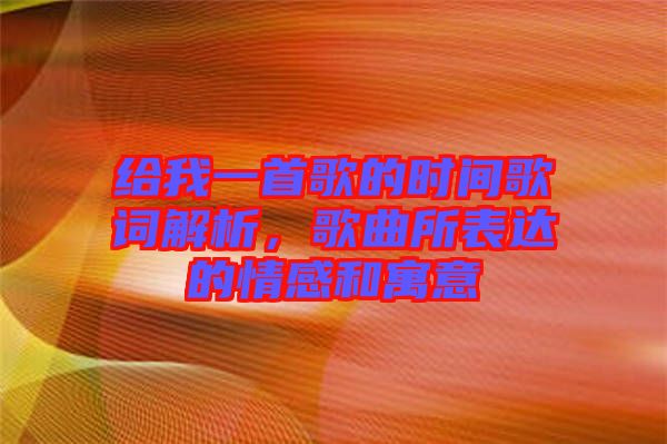給我一首歌的時間歌詞解析,歌曲所表達的情感和寓意