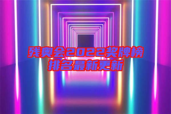 殘奧會2022獎牌榜排名最新更新