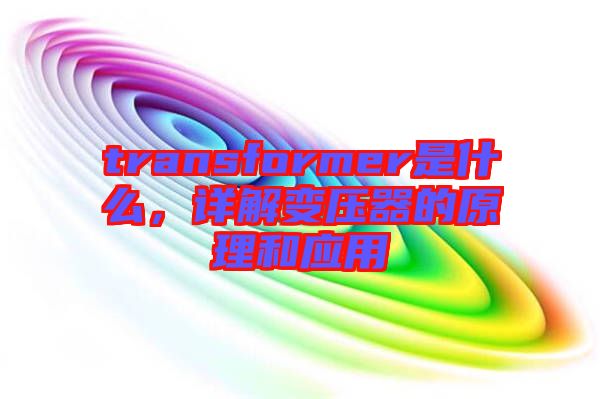 transformer是什么,詳解變壓器的原理和應用