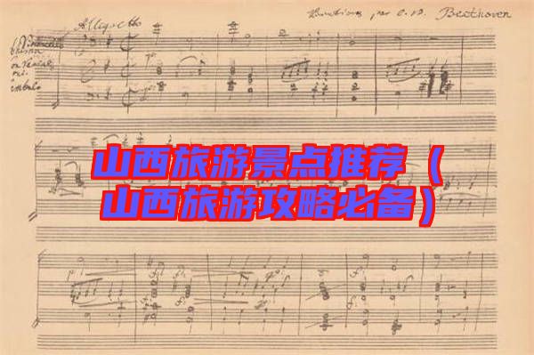 山西旅游景點推薦(山西旅游攻略必備)