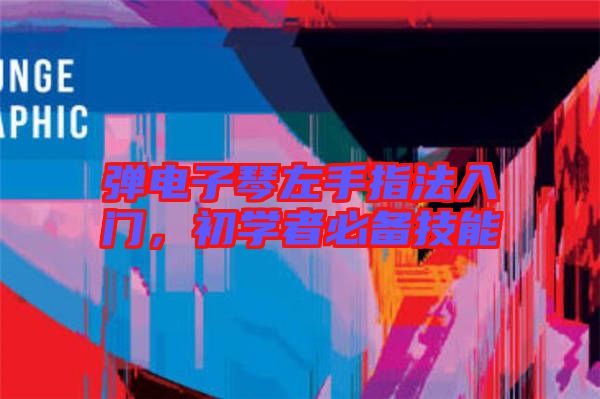 彈電子琴左手指法入門,初學(xué)者必備技能