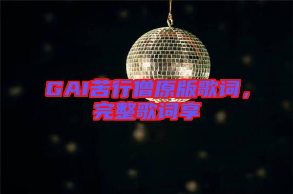 GAI苦行僧原版歌詞,完整歌詞享