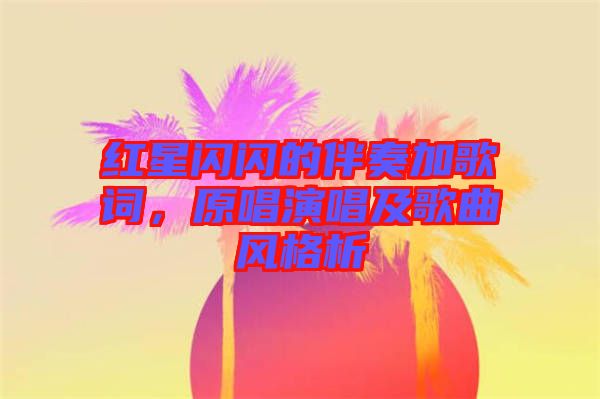紅星閃閃的伴奏加歌詞,原唱演唱及歌曲風(fēng)格析
