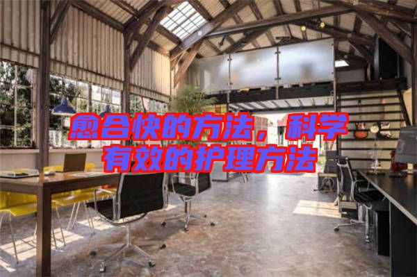 愈合快的方法,科學有效的護理方法