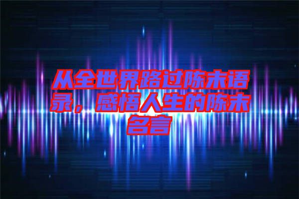 從全世界路過陳末語錄,感悟人生的陳末名言