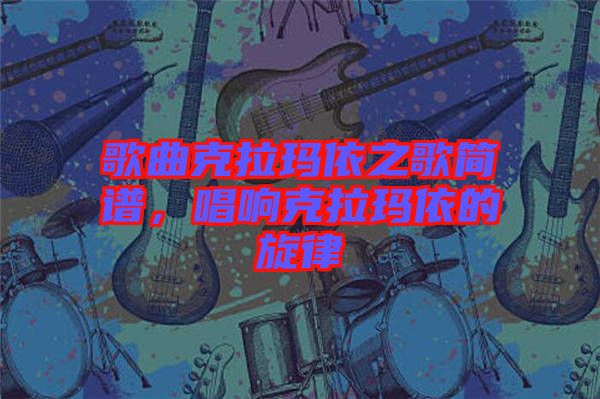 歌曲克拉瑪依之歌簡(jiǎn)譜,唱響克拉瑪依的旋律