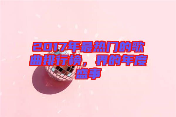 2017年最熱門的歌曲排行榜,界的年度盛事