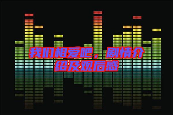 我們相愛吧,劇情介紹及觀后感