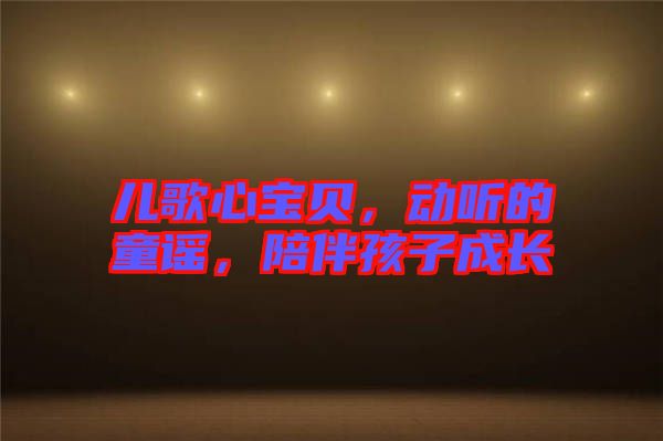 兒歌心寶貝,動聽的童謠,陪伴孩子成長