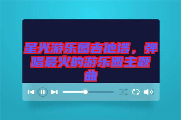 星光游樂園吉他譜,彈唱最火的游樂園主題曲