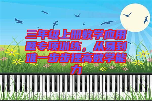 三年級上冊數學應用題專項訓練，從易到難一步步提高數學能力