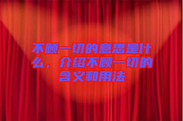 不顧一切的意思是什么,介紹不顧一切的含義和用法