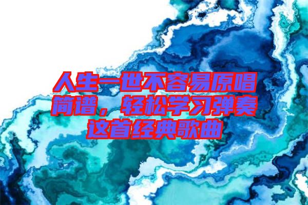 人生一世不容易原唱簡譜,輕松學習彈奏這首經典歌曲