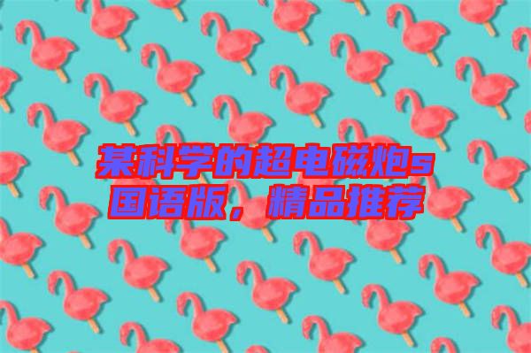 某科學(xué)的超電磁炮s國語版,精品推薦