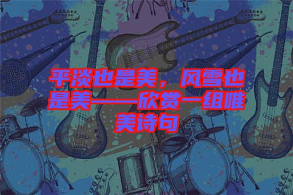 平淡也是美,風雪也是美——欣賞一組唯美詩句