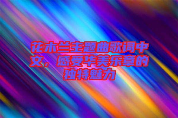 花木蘭主題曲歌詞中文,感受華美樂(lè)章的獨(dú)特魅力