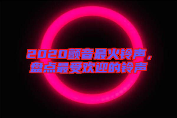 2020顫音最火鈴聲,盤點最受歡迎的鈴聲