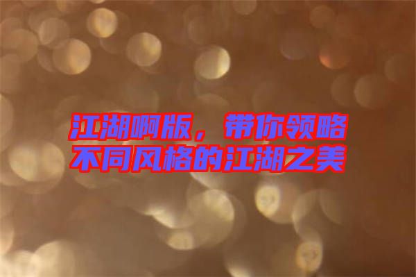 江湖啊版,帶你領略不同風格的江湖之美