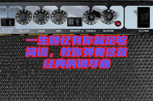 一生回憶有你就足夠簡譜,教你彈奏這首經典的鋼琴曲