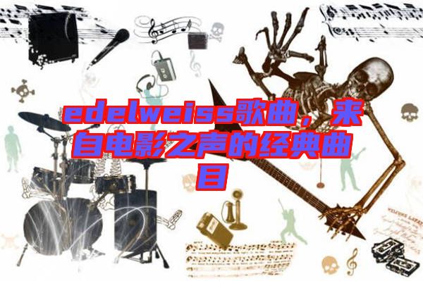 edelweiss歌曲,來自電影之聲的經(jīng)典曲目