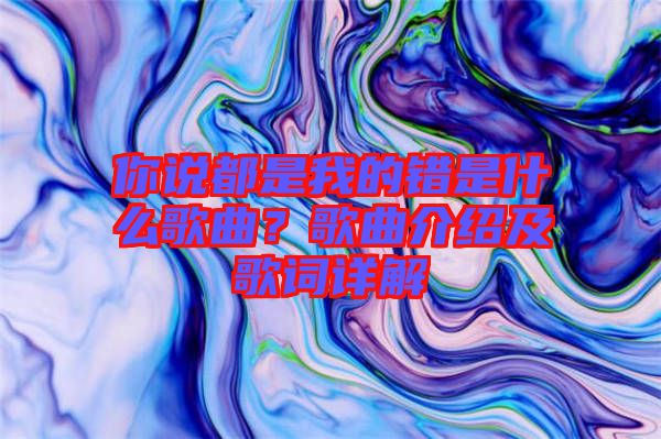 你說都是我的錯(cuò)是什么歌曲?歌曲介紹及歌詞詳解