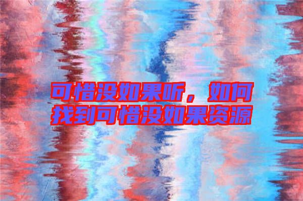 可惜沒如果聽,如何找到可惜沒如果資源