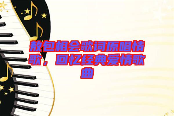 敖包相會歌詞原唱情歌,回憶經典愛情歌曲