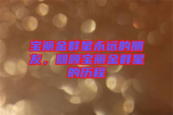 寶麗金群星永遠(yuǎn)的朋友,回顧寶麗金群星的歷程