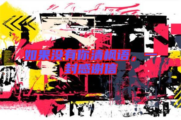 如果沒有你清楓語,一封感謝信