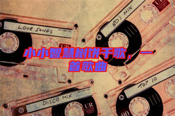 小小智慧樹餅干歌,一首歌曲