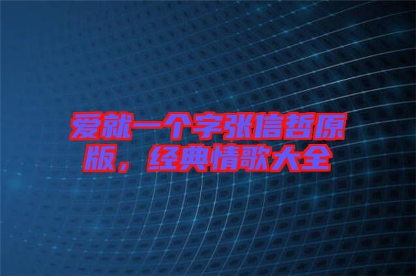 愛就一個字張信哲原版,經(jīng)典情歌大全
