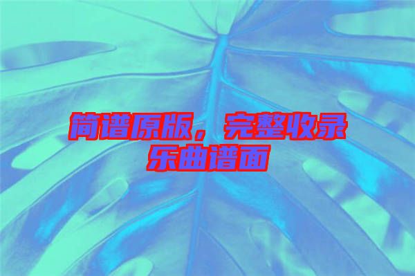 簡(jiǎn)譜原版,完整收錄樂(lè)曲譜面