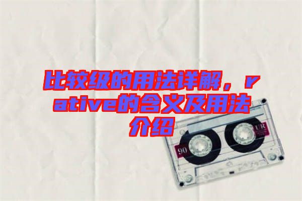 比較級的用法詳解,rative的含義及用法介紹