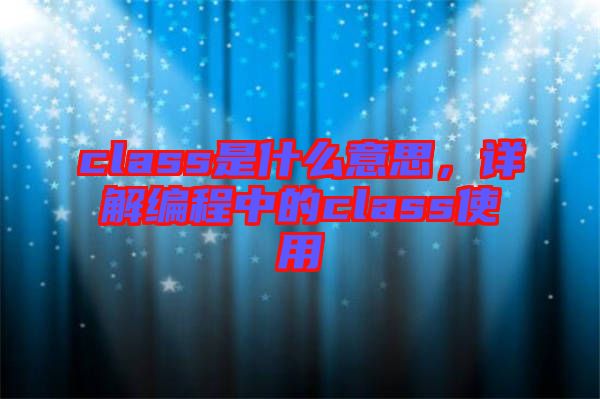 class是什么意思,詳解編程中的class使用