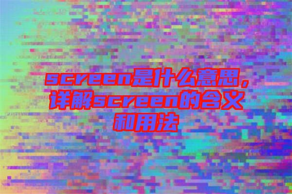 screen是什么意思,詳解screen的含義和用法