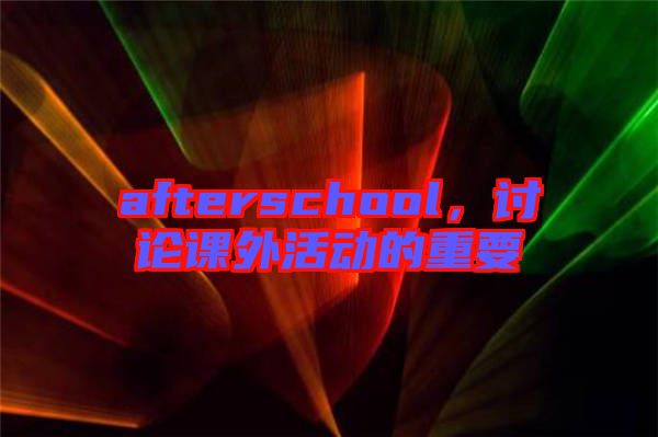 afterschool,討論課外活動(dòng)的重要