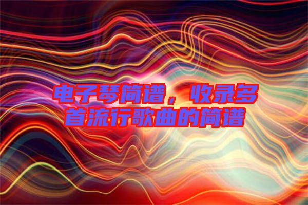電子琴簡譜,收錄多首流行歌曲的簡譜