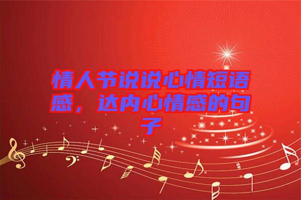 情人節說說心情短語感,達內心情感的句子