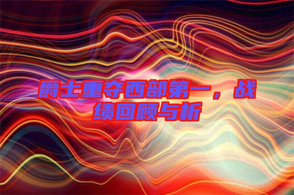 爵士重奪西部第一，戰績回顧與析